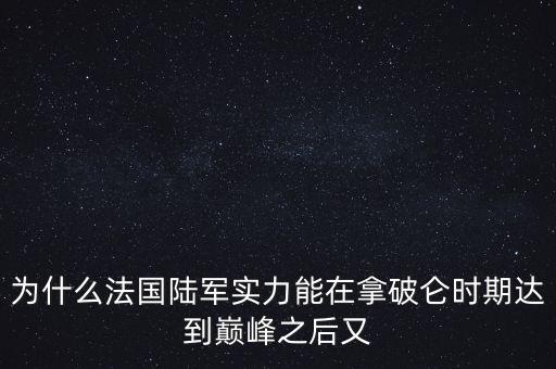 為什么法國(guó)陸軍實(shí)力能在拿破侖時(shí)期達(dá)到巔峰之后又