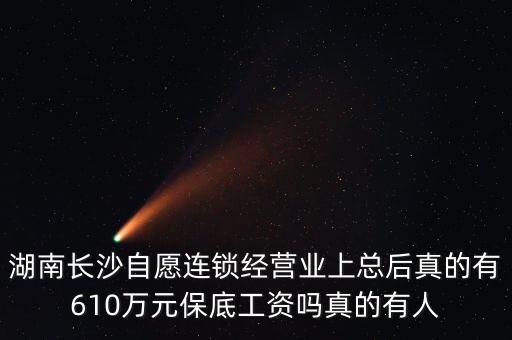 湖南智昊經(jīng)營什么，湖南長沙自愿連鎖經(jīng)營業(yè)上總后真的有610萬元保底工資嗎真的有人