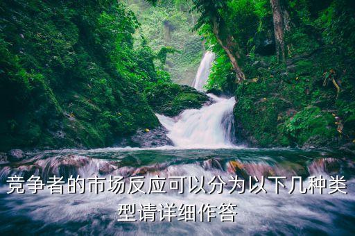 什么是市場(chǎng)反應(yīng)，競(jìng)爭(zhēng)者的市場(chǎng)反應(yīng)可以分為以下幾種類型請(qǐng)?jiān)敿?xì)作答