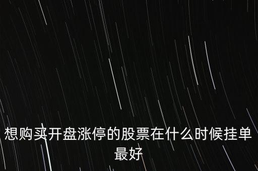 想購買開盤漲停的股票在什么時(shí)候掛單最好