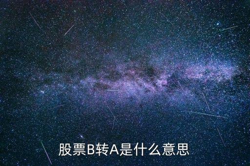 股票b轉(zhuǎn)a什么意思，什么叫做b轉(zhuǎn)ab股是否就取消了