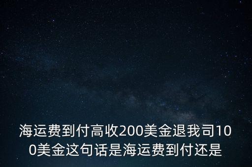 海運(yùn)費(fèi)3400含100退是什么意思，海運(yùn)費(fèi)150150350450什么意思