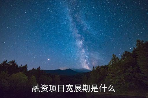 融資展期是什么意思，融資項目寬展期是什么