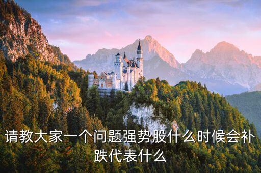 請教大家一個問題強(qiáng)勢股什么時候會補(bǔ)跌代表什么