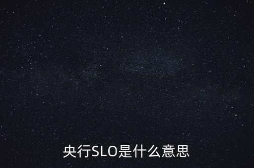央行slo是什么意思，中國央行今日以利率招標(biāo)方式開展了短期流動性調(diào)節(jié)工具SLO