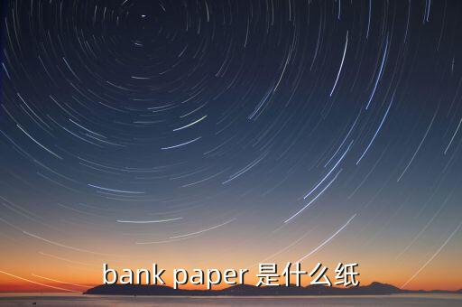 美元的紙張是什么，bank paper 是什么紙