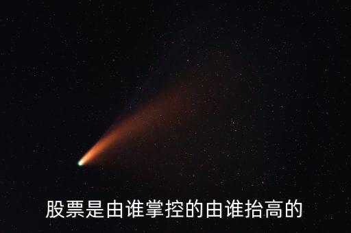 股票是由誰掌控的由誰抬高的