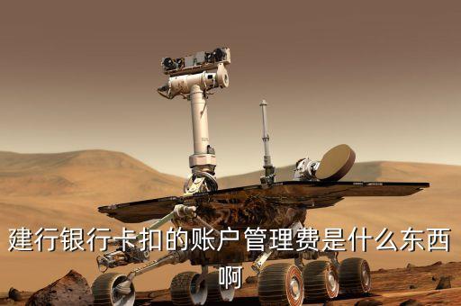 中國建設(shè)銀行的賬戶管理費(fèi)是什么，建行銀行卡扣的賬戶管理費(fèi)是什么東西啊