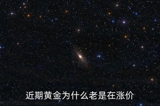 最近金價(jià)為什么上漲，現(xiàn)在黃金價(jià)格為什么一直提升