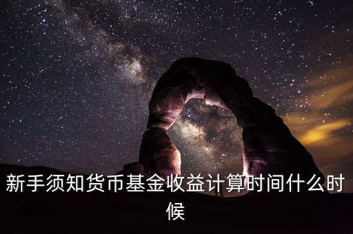新手須知貨幣基金收益計(jì)算時(shí)間什么時(shí)候