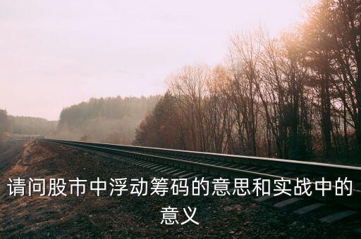 股市中浮動籌碼是什么，股票的浮動籌碼是什么意思