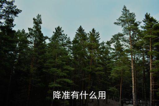 降準有什么好處，降息降準的作用有什么