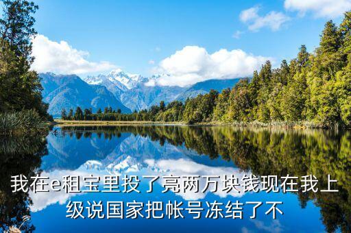 e租寶為什么違法了，我在e租寶里投了亮兩萬(wàn)塊錢現(xiàn)在我上級(jí)說(shuō)國(guó)家把帳號(hào)凍結(jié)了不