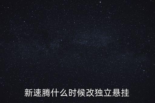 新速騰什么時候改獨立懸掛