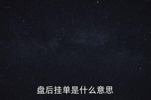 收盤后盤面上多掛了幾分什么意思，股市收盤后有大單掛在盤口什么意思一兩萬手不是在漲停