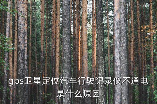 gps衛(wèi)星定位汽車(chē)行駛記錄儀不通電是什么原因
