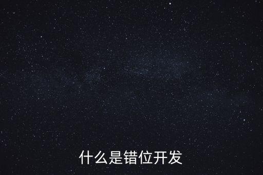 什么是錯(cuò)位開(kāi)發(fā)