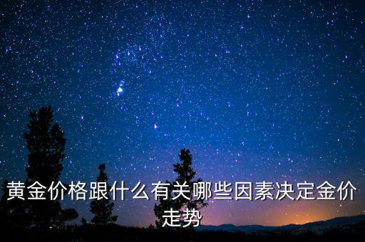 什么決定黃金的升跌，現(xiàn)在影響黃金漲跌的因素有哪些