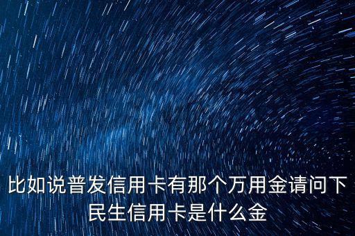 廣發(fā)銀行萬應(yīng)金是什么，信用卡萬有金是什么用途是什么