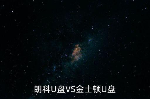 朗科為什么爭(zhēng)不過(guò)金士頓，金士頓優(yōu)盤和朗科優(yōu)盤比較哪個(gè)質(zhì)量更好些