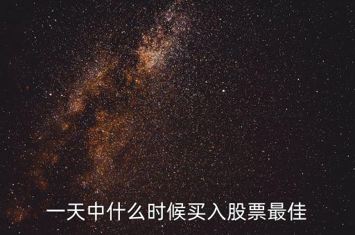 什么時(shí)間該買什么股票，每天的什么時(shí)間買股票最好