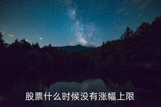 股票什么時候沒有漲幅上限