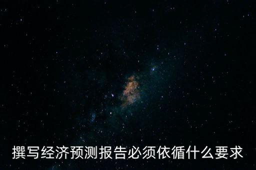 經(jīng)濟(jì)預(yù)測的基本要求是什么，市場預(yù)測的根本要求是什么
