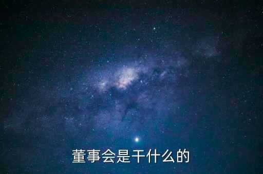 董事會(huì)是什么意思，理事會(huì)和董事會(huì)的區(qū)別