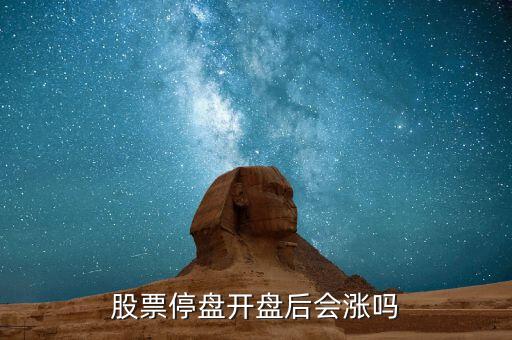 股票停盤(pán)后開(kāi)盤(pán)會(huì)出現(xiàn)什么情況，股票停盤(pán)開(kāi)盤(pán)后會(huì)漲嗎