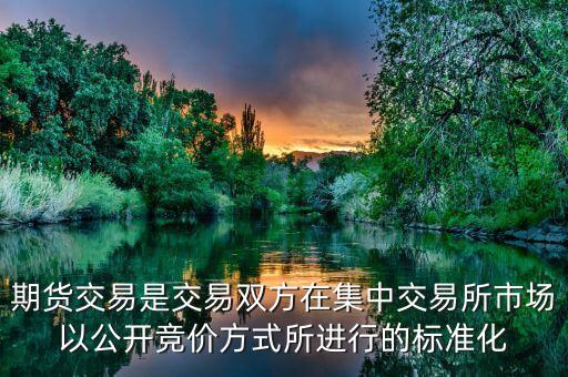 期貨交易是交易雙方在集中交易所市場(chǎng)以公開競(jìng)價(jià)方式所進(jìn)行的標(biāo)準(zhǔn)化