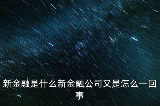 什么是新金融，新金融是什么新金融公司又是怎么一回事