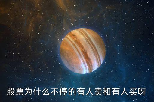 股票為什么不停的有人賣和有人買呀