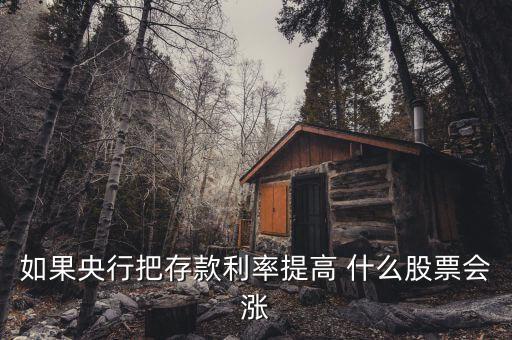 利率上升買(mǎi)什么股，如果央行把存款利率提高 什么股票會(huì)漲