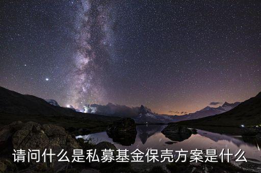 私募基金保羅什么，請問什么是私募基金保殼方案是什么