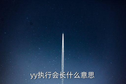 執(zhí)行會長是什么意思，yy執(zhí)行會長什么意思