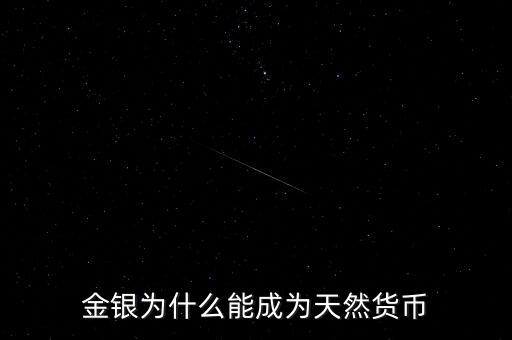為什么金銀歷來具有天然貨幣屬性，為什么金銀天然是貨幣