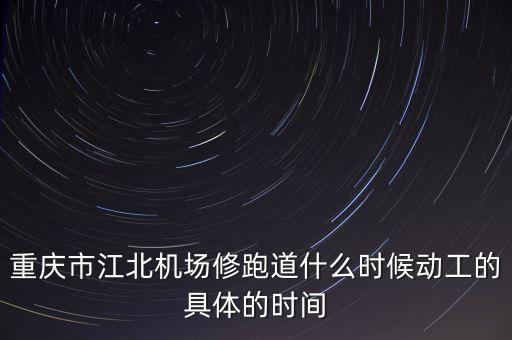 重慶市江北機場修跑道什么時候動工的具體的時間