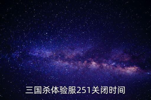 三國殺什么時候倒閉，三國殺什么時候關(guān)閉武將啊