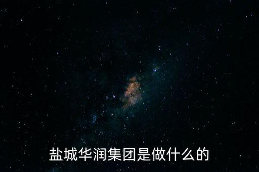 鹽城華潤(rùn)集團(tuán)是做什么的