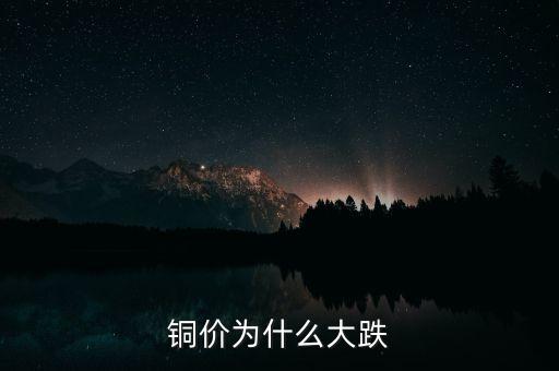 銅價(jià)為什么大跌