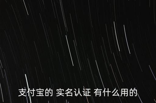 支付寶的 實名認證 有什么用的