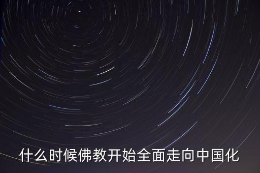 什么時候佛教開始全面走向中國化