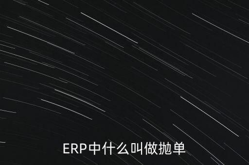 拋單是什么意思，ERP中什么叫做拋單