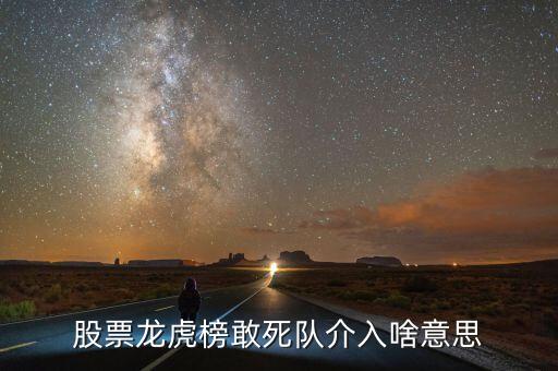 龍虎榜敢死隊介入什么意思，股票龍虎榜敢死隊介入啥意思
