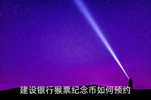 建設(shè)銀行猴票紀念幣如何預約