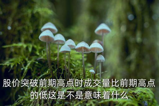 股票突破新高有大成交量代表什么，股價突破前期高點時成交量比前期高點的低這是不是意味著什么