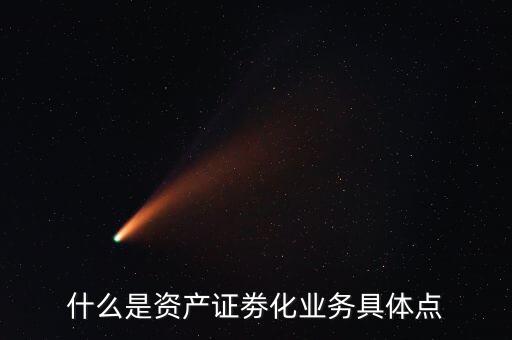 什么是類資產(chǎn)證券化，什么是資產(chǎn)證劵化業(yè)務具體點
