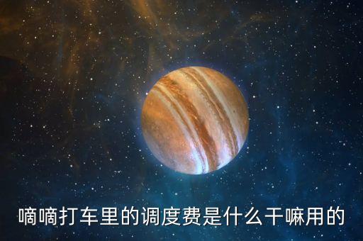 嘀嘀打車調(diào)度費(fèi)是什么，嘀嘀打車?yán)锏恼{(diào)度費(fèi)是什么干嘛用的