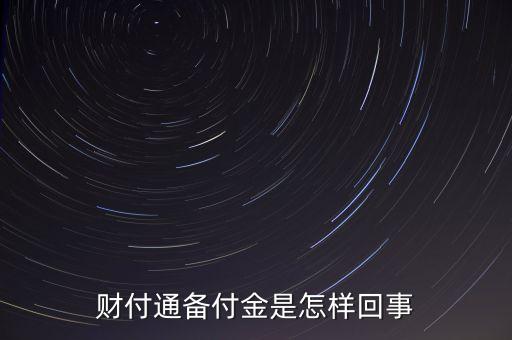 財(cái)付通備用金是什么，財(cái)付通的備付金是什么