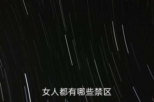 女生的八大大會禁區(qū)是什么，女人都有哪些禁區(qū)